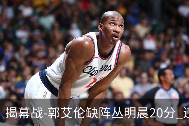揭幕战-郭艾伦缺阵丛明晨20分 辽宁大胜同曦